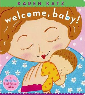 Welcome, Baby!: A Lift-The-Flap Book for New Babies by Karen Katz