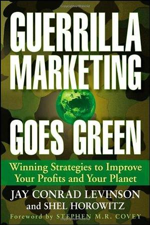 Guerrilla Marketing Goes Green: Winning Strategies to Improve Your Profits and Your Planet by Shel Horowitz, Jay Conrad Levinson