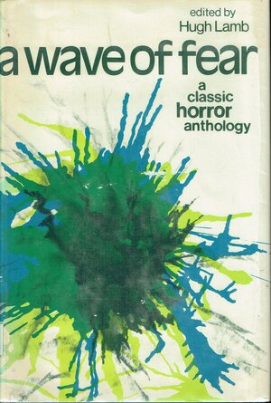 A Wave of Fear: A Classic Horror Anthology by Hugh Lamb, D.K. Browster, E.F. Benson, Ambrose Bierce, A.C. Benson, Robert W. Chambers, M.P. Shiel, Charles Birkin, Joy Burnett, L.T.C. Rolt, Frederick Cowles, Robert Hugh Benson, H. Russell Wakefield, Marjorie Bowen, L.A. Lewis, Vivian Meik, Eleanor Scott, J.D. Beresford