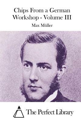 Chips From a German Workshop - Volume III by Max Muller