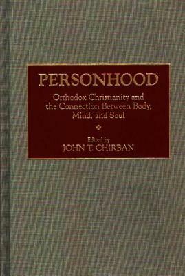 Personhood: Orthodox Christianity and the Connection Between Body, Mind, and Soul by John T. Chirban