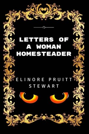 Letters Of A Woman Homesteader: Premium Edition - Illustrated by Elinore Pruitt Stewart
