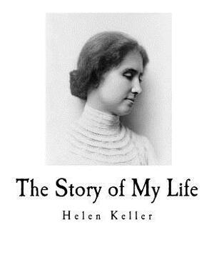 The Story of My Life: Helen Keller's Autobiography by Helen Keller