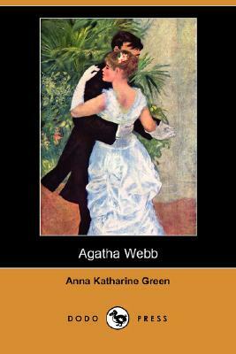 Agatha Webb (Dodo Press) by Anna Katharine Green