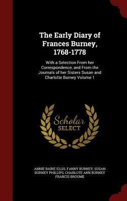 The Early Diary of Frances Burney, 1768-1778: With a Selection from Her Correspondence, and from the Journals of Her Sisters Susan and Charlotte Burney Volume 1 by Annie Raine Ellis, Frances Burney, Susan Burney Phillips