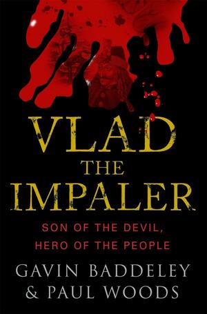 Vlad the Impaler - Son of the Devil, Hero of the People by Gavin Baddeley, Paul Woods