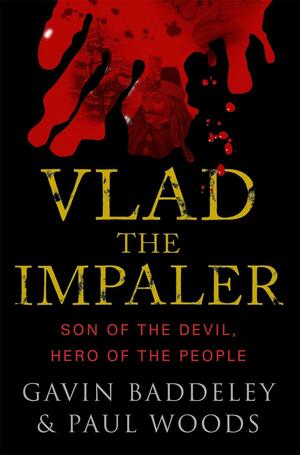 Vlad the Impaler - Son of the Devil, Hero of the People by Paul Woods, Gavin Baddeley