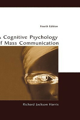 A Cognitive Psychology of Mass Communication by Richard Jackson Harris