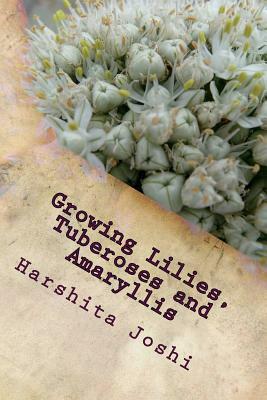 Growing Lilies, Tuberoses and Amaryllis by Harshita Joshi