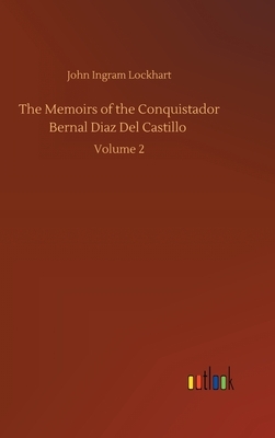 The Memoirs of the Conquistador Bernal Diaz Del Castillo: Volume 2 by John Ingram Lockhart