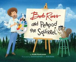 Bob Ross and Peapod the Squirrel by Robb Pearlman, Jason Kayser, Bob Ross