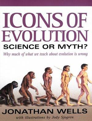 Icons of Evolution: Science or Myth?: Why Much of What We Teach about Evolution is Wrong by Jonathan Wells