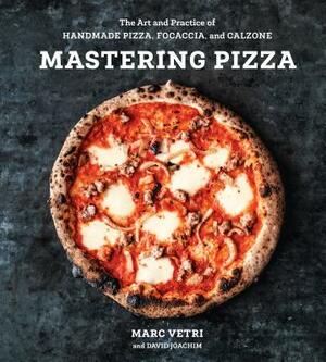 Mastering Pizza: The Art and Practice of Handmade Pizza, Focaccia, and Calzone [a Cookbook] by Marc Vetri, David Joachim