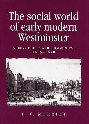 The Social World of Early Modern Westminster: Abbey, Court and Community, 1525-1640 by Alexandra Gajda, Jason Peacey, Peter Lake, Anthony Milton