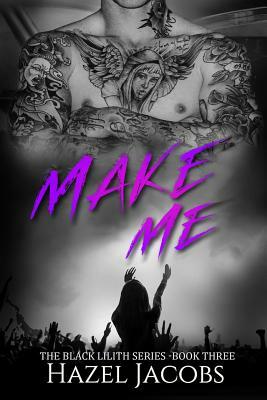 Make Me: The Black Lilith Series #3 by Hazel Jacobs