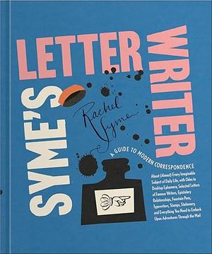 Syme's Letter Writer: A Guide to Modern Correspondence About (Almost) Every Imaginable Subject of Daily Life by Rachel Syme, Rachel Syme