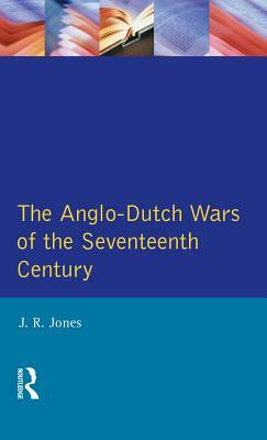 The Anglo-Dutch Wars of the Seventeenth Century by J. R. Jones