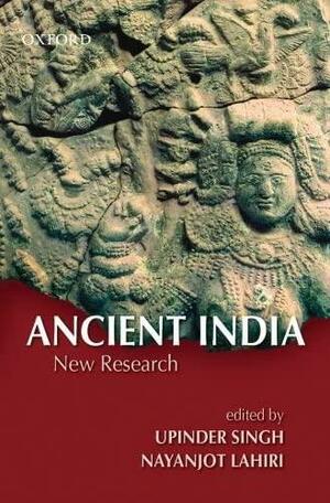 Ancient India: New Research by Upinder Singh, Nayanjot Lahiri