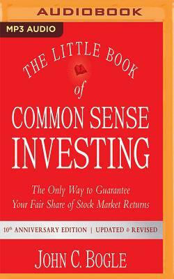 The Little Book of Common Sense Investing: The Only Way to Guarantee Your Fair Share of Stock Market Returns, 10th Anniversary Edition by John C. Bogle