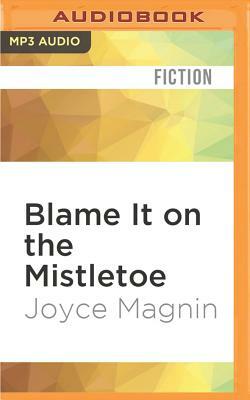 Blame It on the Mistletoe by Joyce Magnin