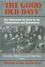 Those Were the Days: The Holocaust Through the Eyes of the Perpetrators and Bystanders by Volker Riess, Deborah Burnstone, Willi Dressen, Ernst Klee, Hugh R. Trevor-Roper