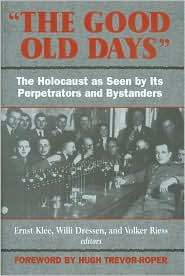 Those Were the Days: The Holocaust Through the Eyes of the Perpetrators and Bystanders by Deborah Burnstone, Willi Dressen, Hugh R. Trevor-Roper, Ernst Klee, Volker Riess