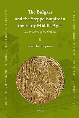 The Bulgars And The Steppe Empire In The Early Middle Ages by Tsvetelin Stepanov, Цветелин Степанов