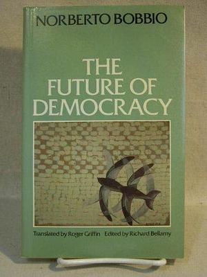 The Future of Democracy: A Defence of the Rules of the Game by Norberto Bobbio by Norberto Bobbio, Norberto Bobbio