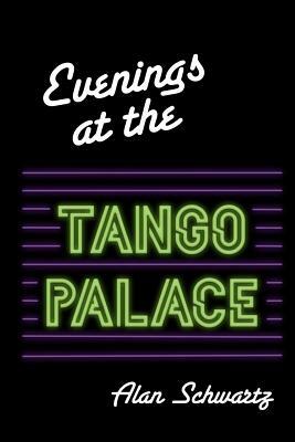 Evenings at the Tango Palace by Alan Schwartz
