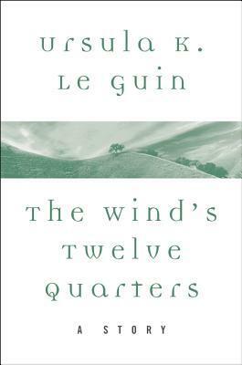 The Wind's Twelve Quarters: A Story by Ursula K. Le Guin