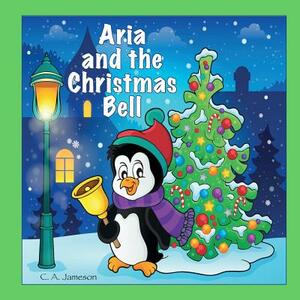 Aria and the Christmas Bell (Personalized Books for Children) by C. a. Jameson