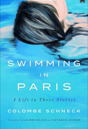 Swimming in Paris: A Life in Three Stories by Colombe Schneck