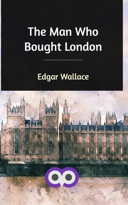 The Man Who Bought London by Edgar Wallace