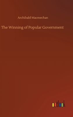 The Winning of Popular Government by Archibald Macmechan