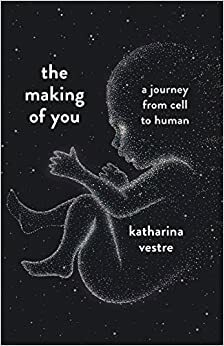 The Making of You: A Journey from Cell to Human by Katharina Vestre