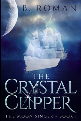 The Crystal Clipper (The Moon Singer Book 1) by B. Roman