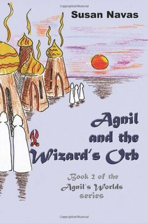 Agnil and the Wizard's Orb by Susan Navas, Charlotte Moore