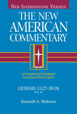 Genesis 11:27-50:26: An Exegetical and Theological Exposition of Holy Scripture by Kenneth Mathews