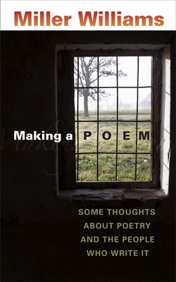 Making a Poem: Some Thoughts about Poetry and the People Who Write It by Miller Williams