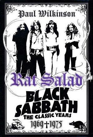 Rat Salad: Black Sabbath, The Classic Years, 1969--1975 by Paul Wilkinson, Paul Wilkinson