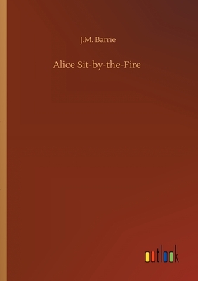 Alice Sit-by-the-Fire by J.M. Barrie