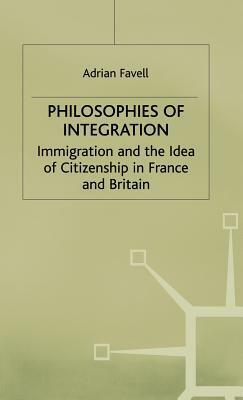 Philosophies of Integration: Immigration and the Idea of Citizenship in France and Britain by Adrian Favell