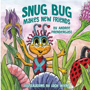 Snug Bug Makes New Friends by Andree Prendergast