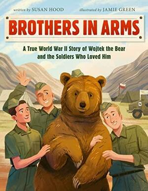 Brothers in Arms: A True World War II Story of Wojtek the Bear and the Soldiers Who Loved Him by Susan Hood