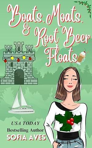 Boats, Moats, & Root Beer Floats: a Christmas castle holiday romantic comedy by Sofia Aves, Sofia Aves
