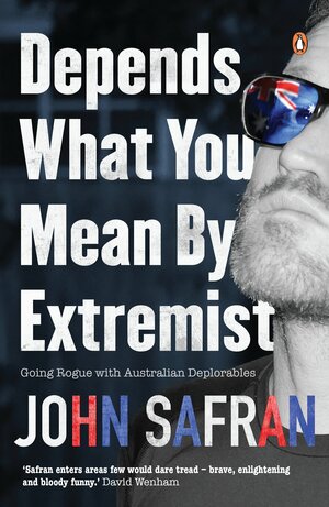 Depends What You Mean by Extremist: Going Rogue with Australian Deplorables by John Safran