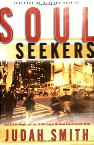 Soul Seekers: Our Call to People and the 13 Challenges We Must Face to Reach Them by Judah Smith