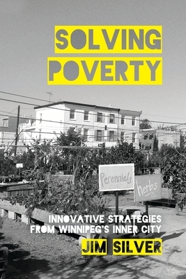 Solving Poverty: Innovative Strategies from Winnipeg's Inner City by Jim Silver