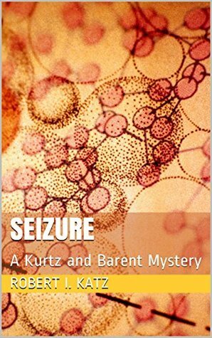 Seizure: A Kurtz and Barent Mystery by Robert I. Katz