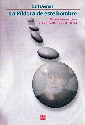 La Pildora de Este Hombre: Reflexiones en Torno al 50 Aniversario de la Pildora = This Man's Pill by Carl Djerassi